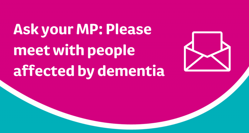 Ask your MP: Please meet with people affected by dementia